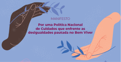 MANIFESTO: Por uma Política Nacional de Cuidados que enfrente as desigualdades pautada no Bem Viver